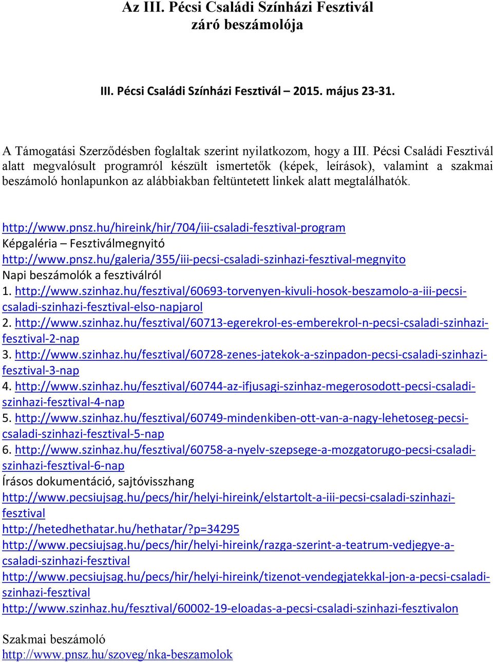 pnsz.hu/hireink/hir/704/iii-csaladi-fesztival-program Képgaléria Fesztiválmegnyitó http://www.pnsz.hu/galeria/355/iii-pecsi-csaladi-szinhazi-fesztival-megnyito Napi beszámolók a fesztiválról 1.