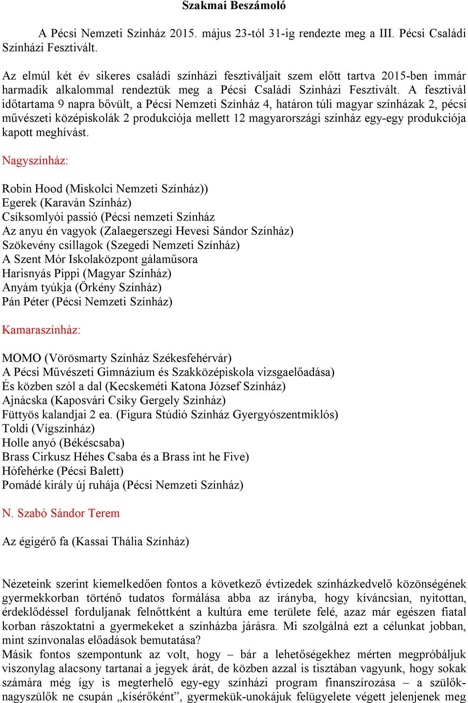 A fesztivál időtartama 9 napra bővült, a Pécsi Nemzeti Színház 4, határon túli magyar színházak 2, pécsi művészeti középiskolák 2 produkciója mellett 12 magyarországi színház egy-egy produkciója