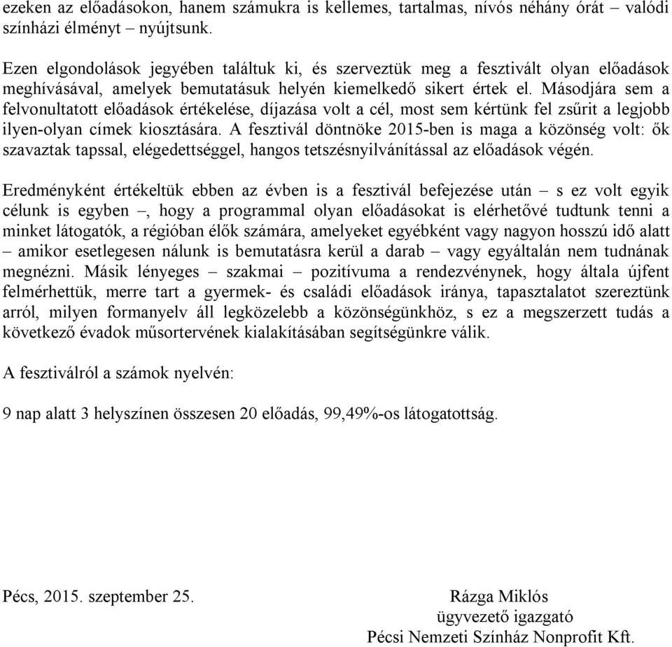 Másodjára sem a felvonultatott előadások értékelése, díjazása volt a cél, most sem kértünk fel zsűrit a legjobb ilyen-olyan címek kiosztására.