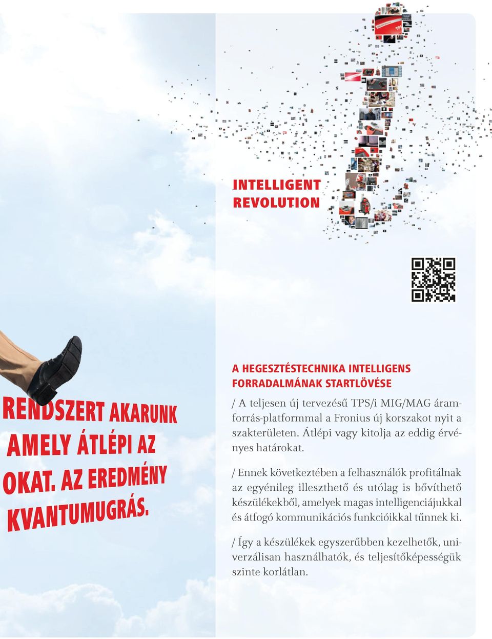 Ennek következtében a felhasználók profitálnak az egyénileg illeszthető és utólag is bővíthető készülékekből, amelyek magas