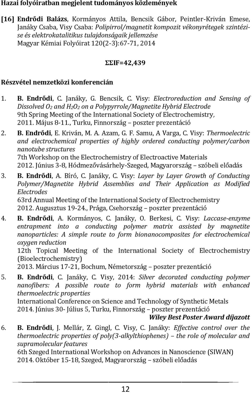 Visy: Electroreduction and Sensing of Dissolved O2 and H2O2 on a Polypyrrole/Magnetite Hybrid Electrode 9th Spring Meeting of the International Society of Electrochemistry, 2011. Május 8-11.