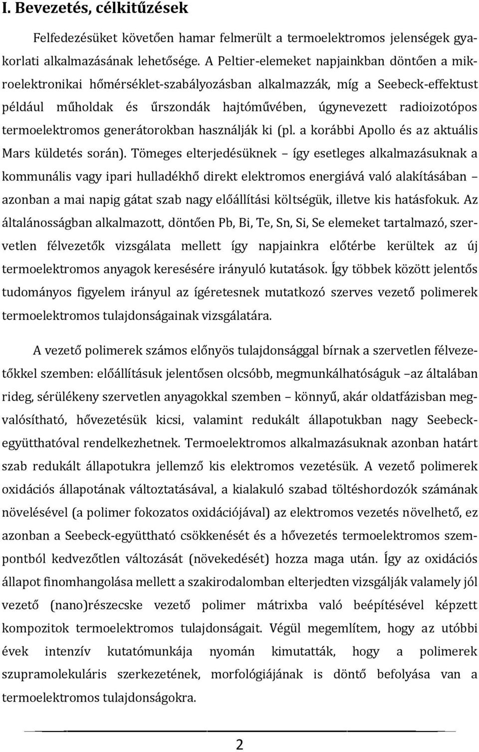 termoelektromos generátorokban használják ki (pl. a korábbi Apollo és az aktuális Mars küldetés során).