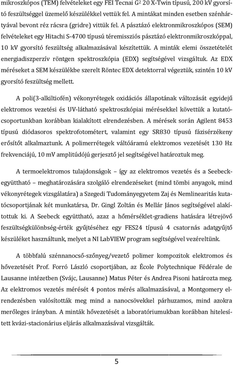 A pásztázó elektronmikroszkópos (SEM) felvételeket egy Hitachi S-4700 típusú téremissziós pásztázó elektronmikroszkóppal, 10 kv gyorsító feszültség alkalmazásával készítettük.