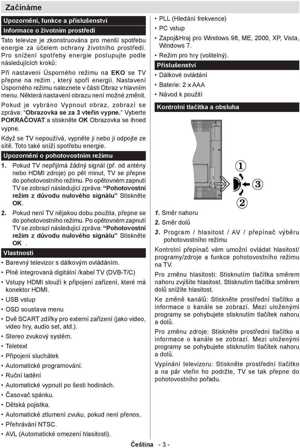 Nastavení Úsporného režimu naleznete v části Obraz v hlavním menu. Některá nastavení obrazu není možné změnit. Pokud je vybráno Vypnout obraz, zobrazí se zpráva: Obrazovka se za 3 vteřin vypne.