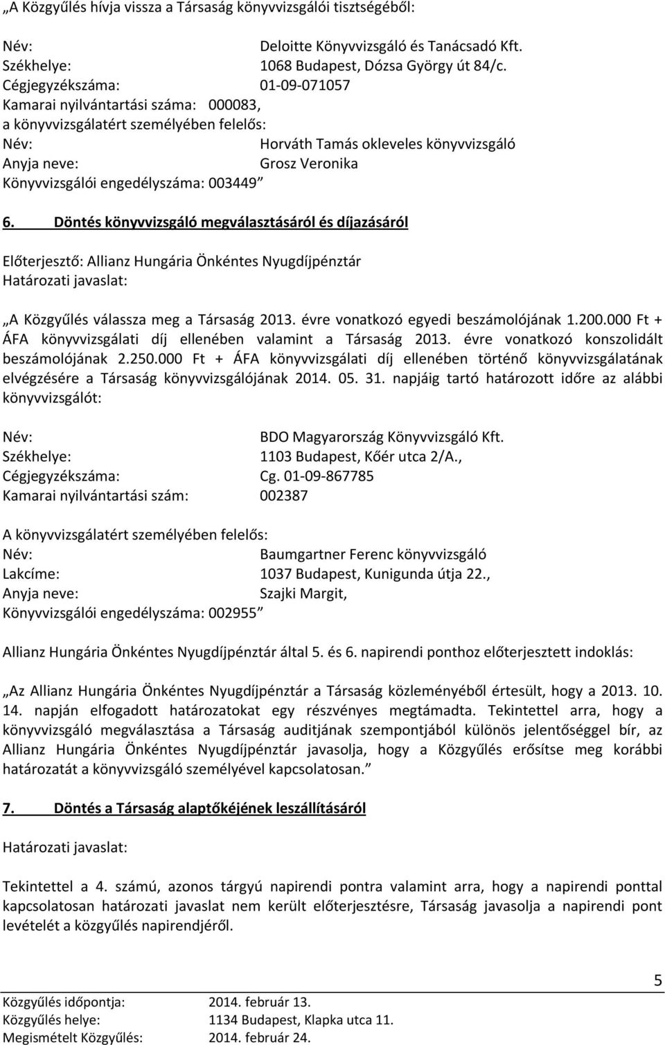 engedélyszáma: 003449 6. Döntés könyvvizsgáló megválasztásáról és díjazásáról A Közgyűlés válassza meg a Társaság 2013. évre vonatkozó egyedi beszámolójának 1.200.