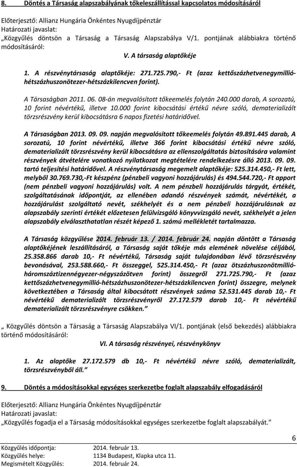 08-án megvalósított tőkeemelés folytán 240.000 darab, A sorozatú, 10 forint névértékű, illetve 10.