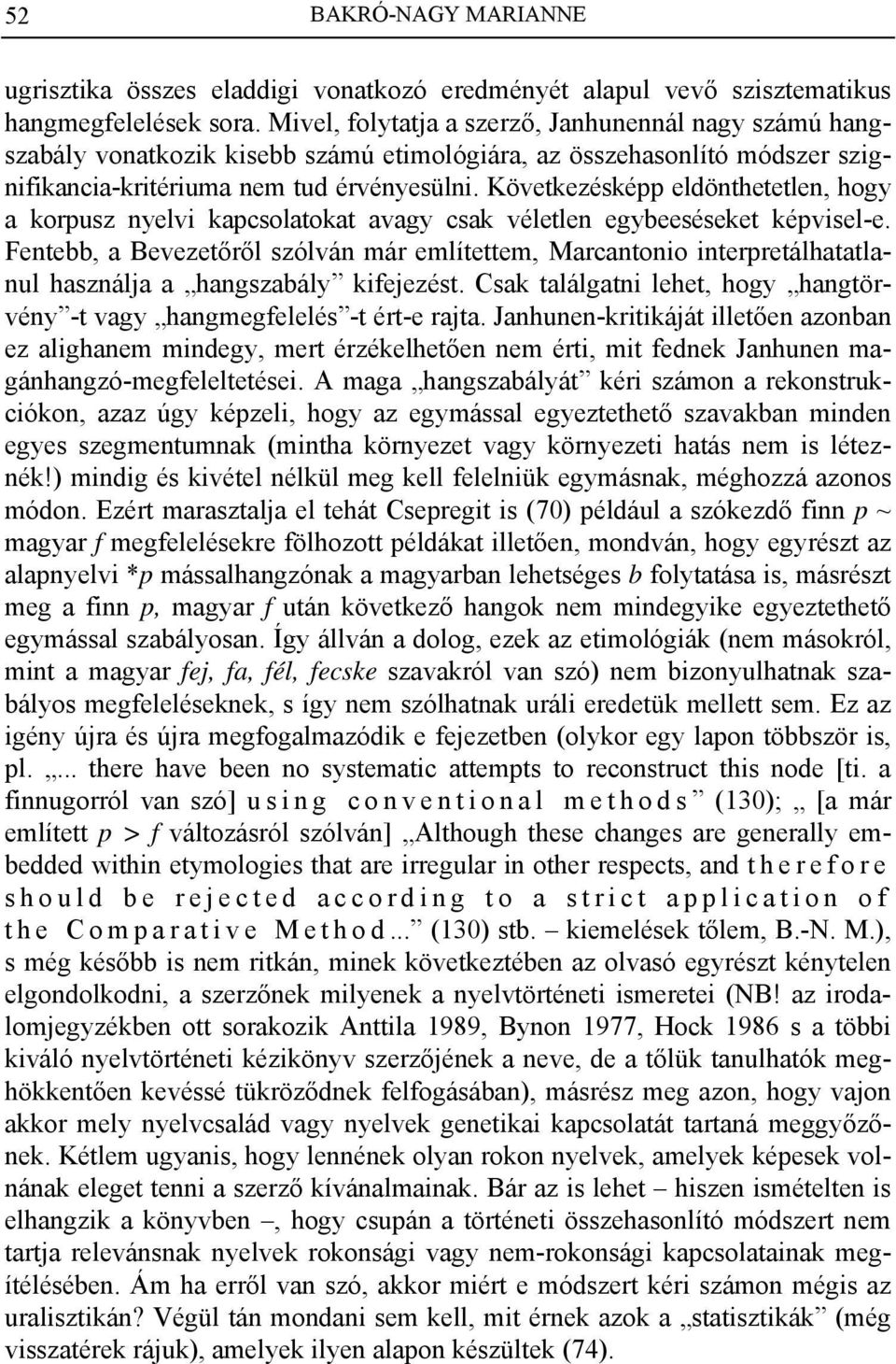Következésképp eldönthetetlen, hogy a korpusz nyelvi kapcsolatokat avagy csak véletlen egybeeséseket képvisel-e.