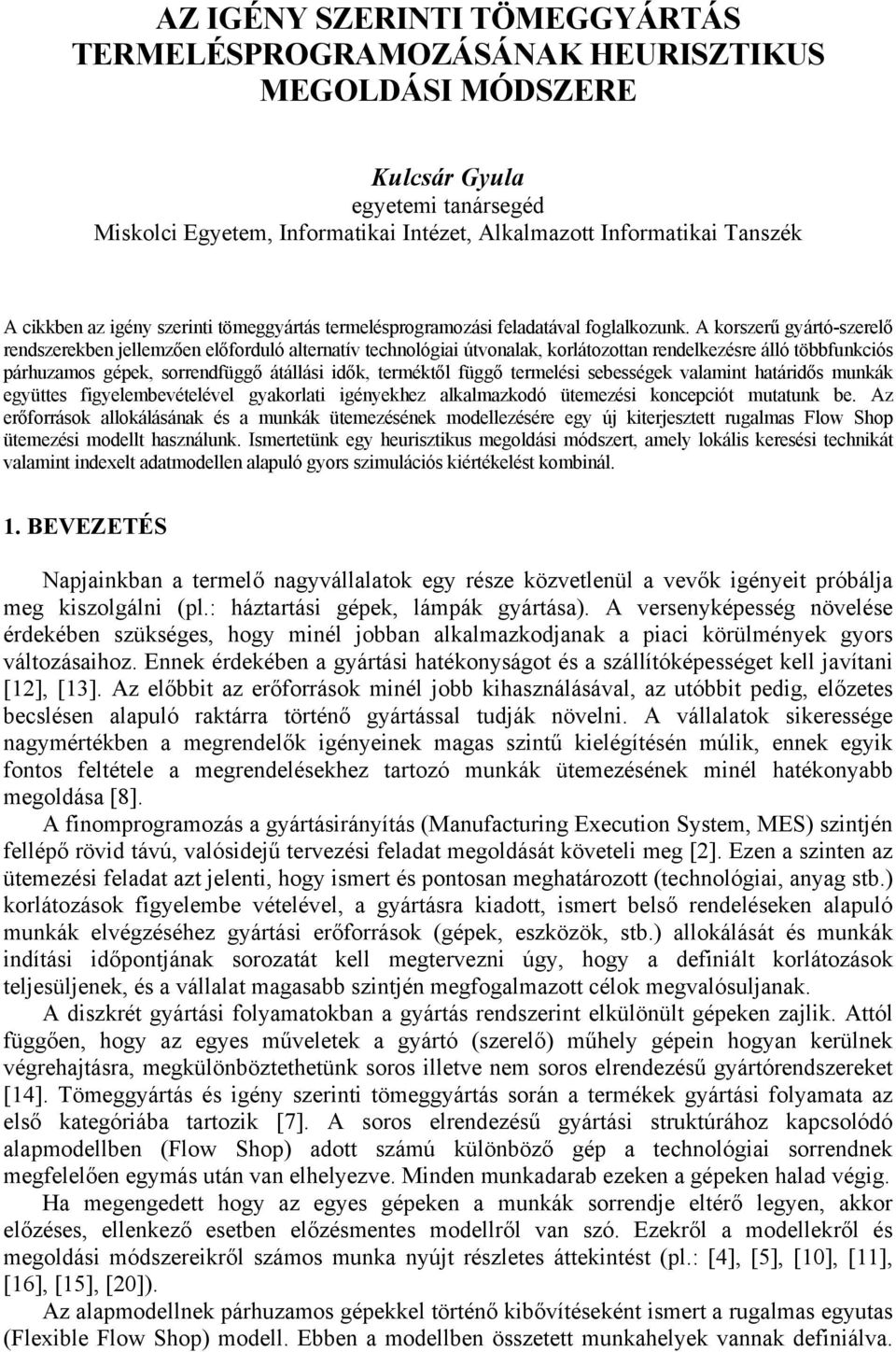 rendelkezésre álló többfunkciós párhuzamos gépek, sorrendfüggő átállási idők, terméktől függő termelési sebességek valamint határidős munkák együttes figyelembevételével gyakorlati igényekhez