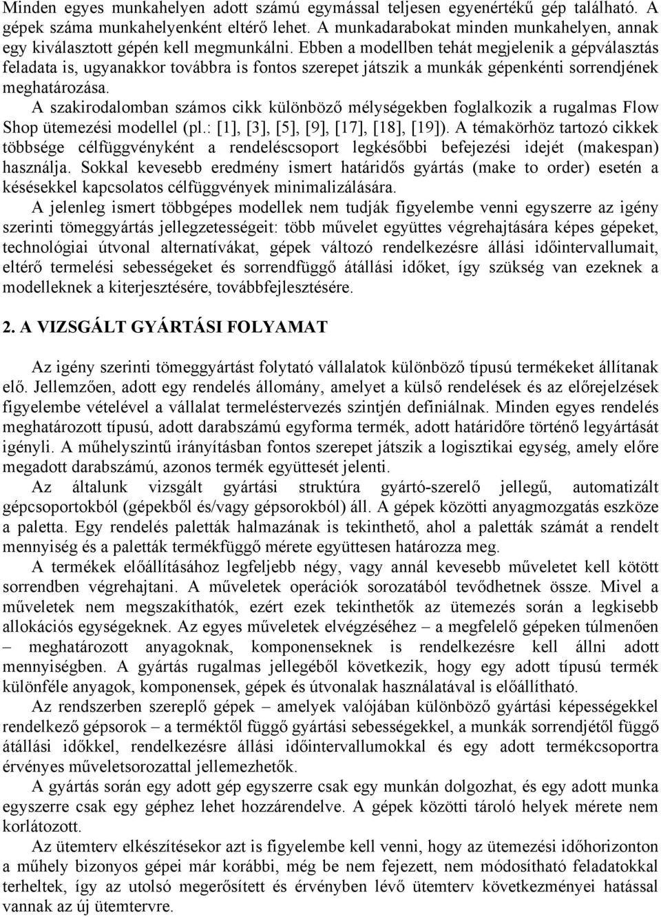 különböző mélységekben foglalkozik a rugalmas Flow Shop ütemezési modellel (pl: [1], [3], [5], [9], [17], [18], [19]) A témakörhöz tartozó cikkek többsége célfüggvényként a rendeléscsoport legkésőbbi