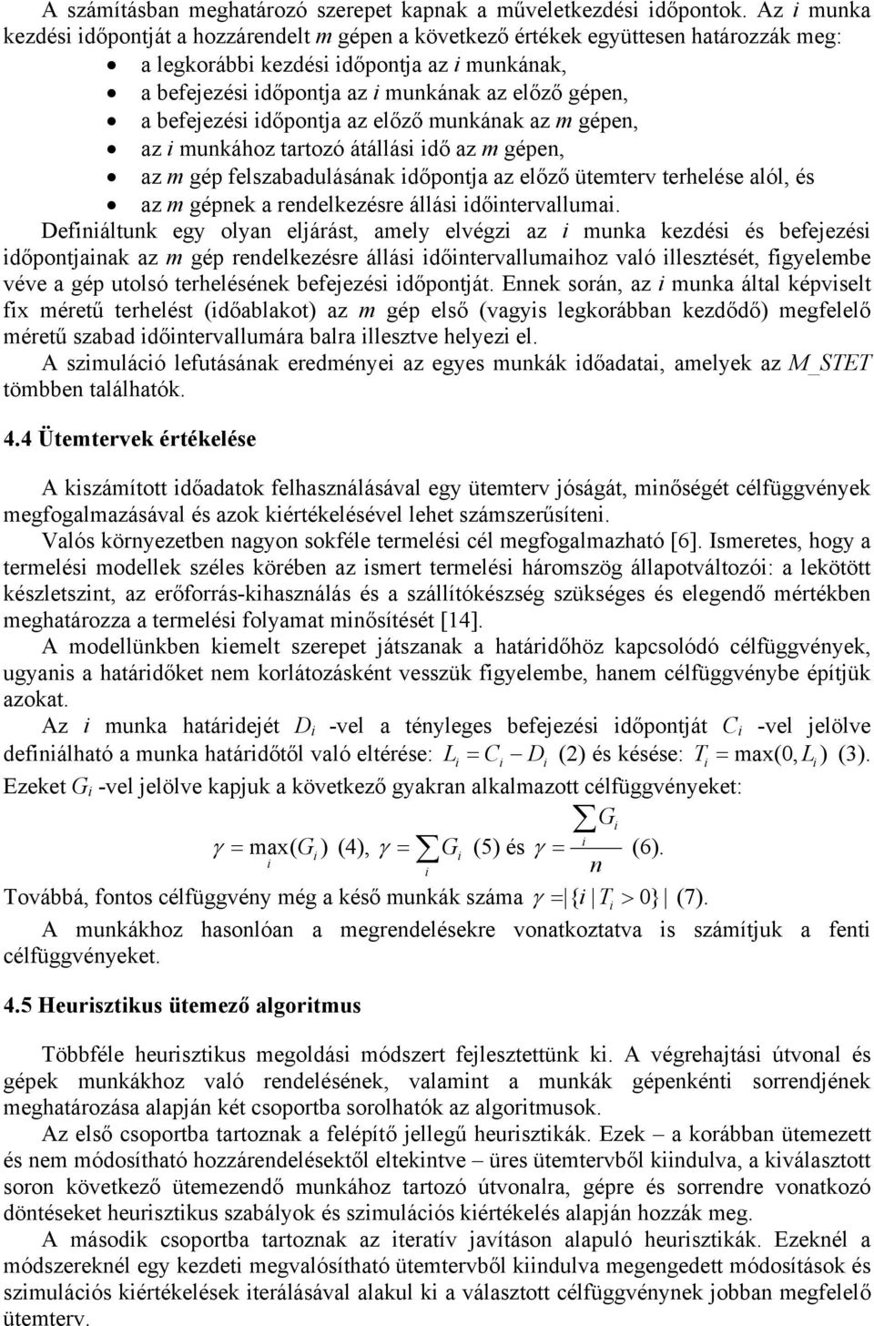 időpontja az előző ütemterv terhelése alól, és az m gépnek a rendelkezésre állási időintervallumai Definiáltunk egy olyan eljárást, amely elvégzi az i munka kezdési és befejezési időpontjainak az m