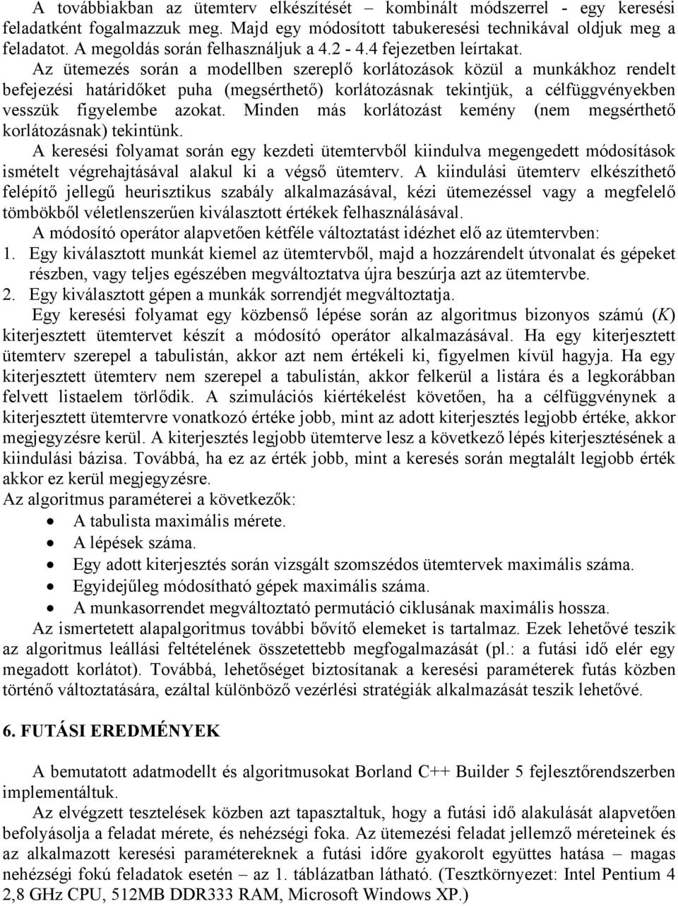 célfüggvényekben vesszük figyelembe azokat Minden más korlátozást kemény (nem megsérthető korlátozásnak) tekintünk A keresési folyamat során egy kezdeti ütemtervből kiindulva megengedett módosítások