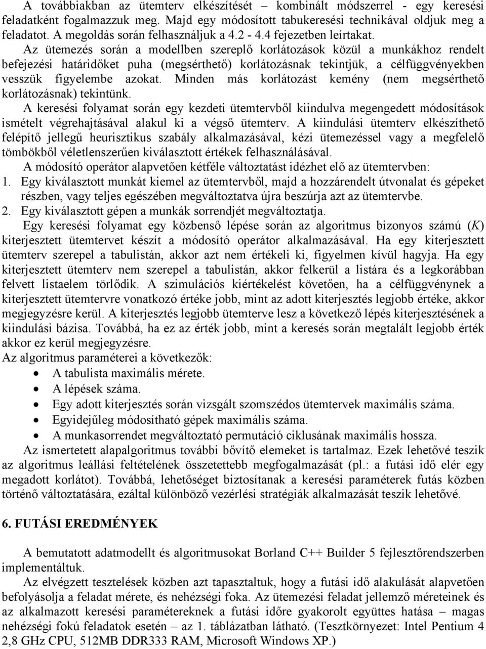 célfüggvényekben vesszük figyelembe azokat Minden más korlátozást kemény (nem megsérthető korlátozásnak) tekintünk A keresési folyamat során egy kezdeti ütemtervből kiindulva megengedett módosítások