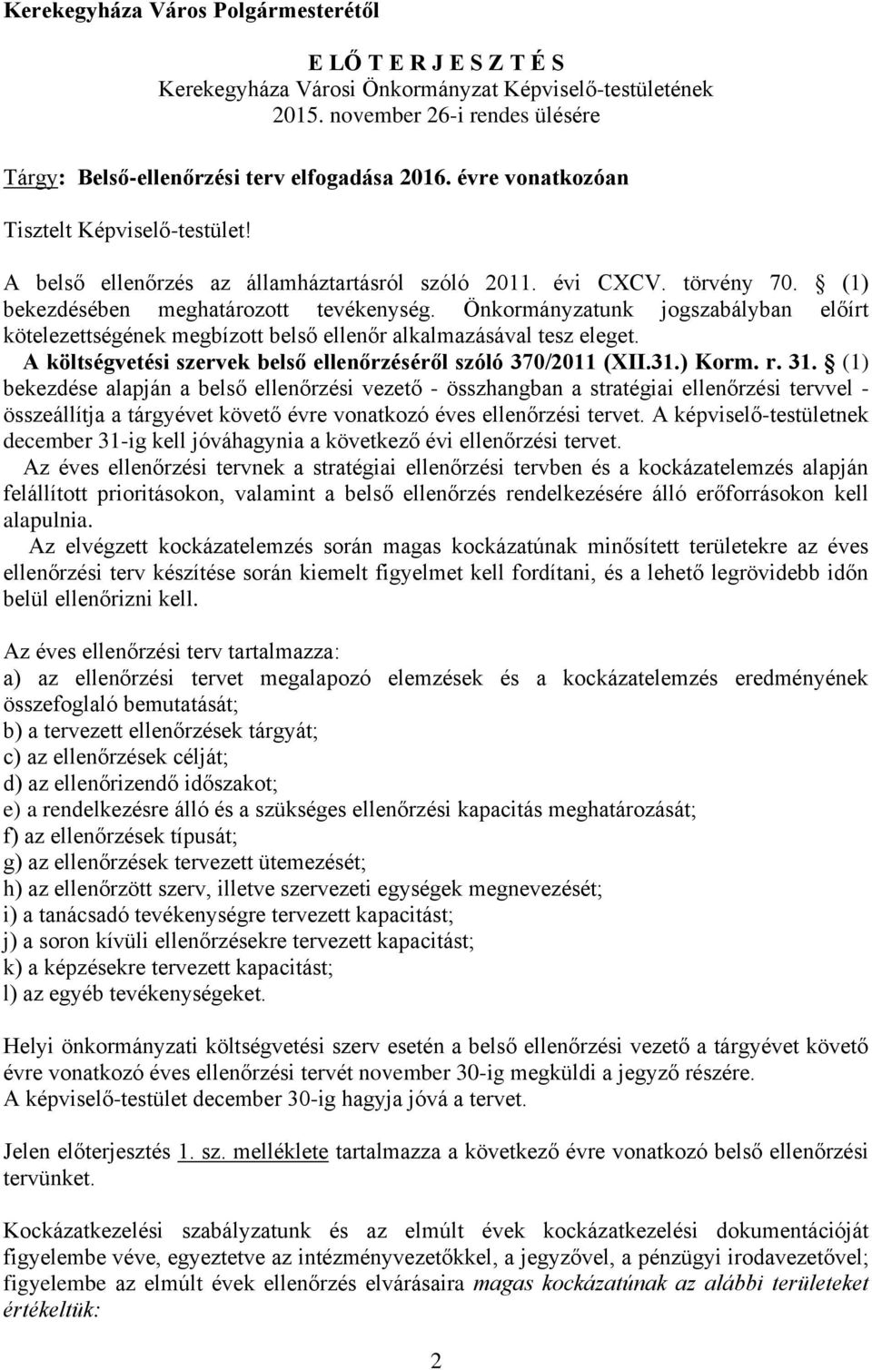 Önkormányzatunk jogszabályban előírt kötelezettségének megbízott belső ellenőr alkalmazásával tesz eleget. A költségvetési szervek belső ellenőrzéséről szóló 370/2011 (XII.31.) Korm. r. 31.