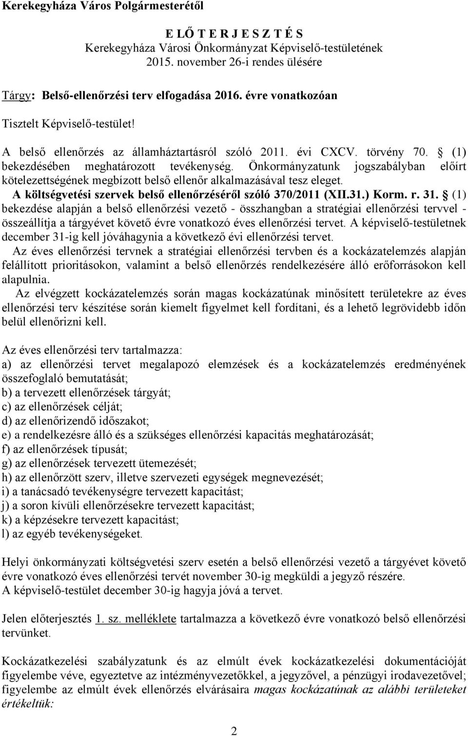 Önkormányzatunk jogszabályban előírt kötelezettségének megbízott belső ellenőr alkalmazásával tesz eleget. A költségvetési szervek belső ellenőrzéséről szóló 370/2011 (XII.31.) Korm. r. 31.