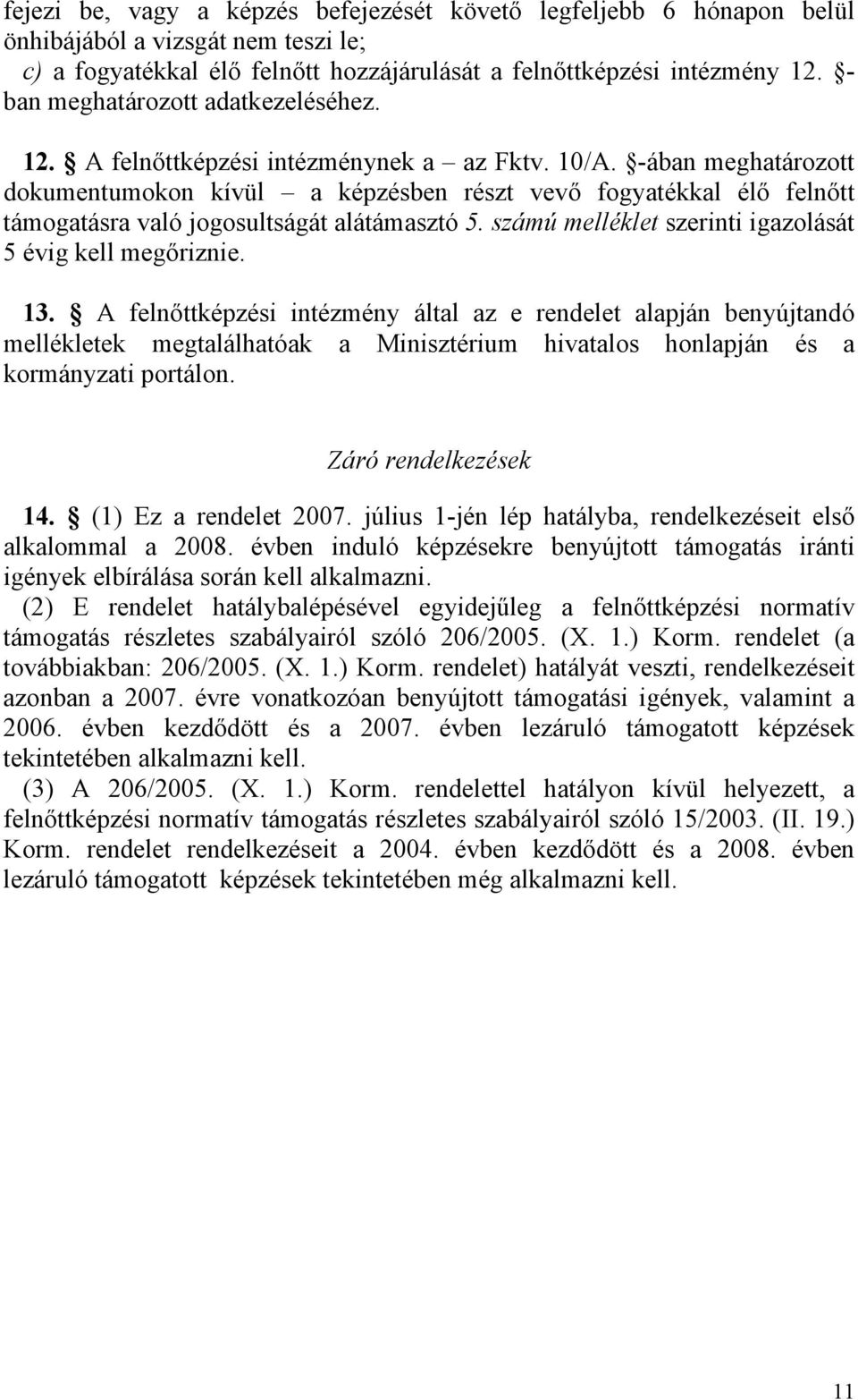 -ában meghatározott dokumentumokon kívül a képzésben részt vevő fogyatékkal élő felnőtt támogatásra való jogosultságát alátámasztó 5. számú melléklet szerinti igazolását 5 évig kell megőriznie. 13.