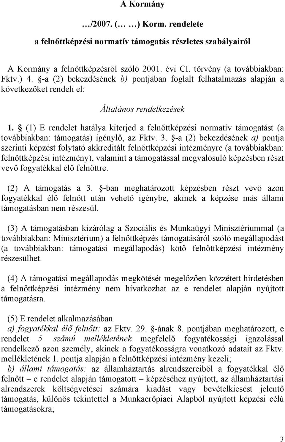 (1) E rendelet hatálya kiterjed a felnőttképzési normatív támogatást (a továbbiakban: támogatás) igénylő, az Fktv. 3.