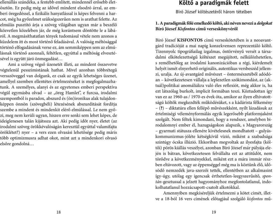 Az elmúlás pusztító árja a szöveg világában ugyan már a beszélő közvetlen közelében jár, de még korántsem döntötte le a lábáról.