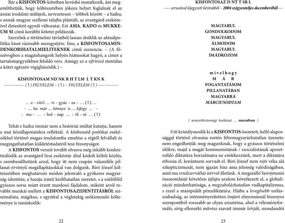 Szerzőnk a történelmi távlatból lassan átsiklik az aktuálpolitika kissé rázósabb mezsgyéjére. Íme, a KISFONTOSAMIN- DENKORIHATALMIELITEKNEK című esszencia.