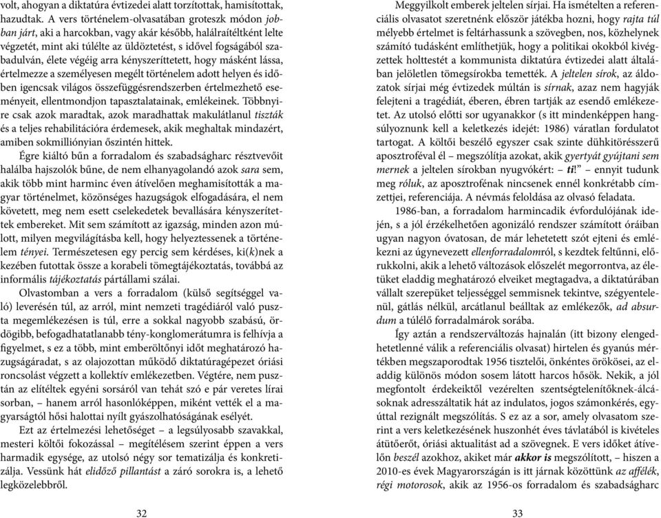 végéig arra kényszeríttetett, hogy másként lássa, értelmezze a személyesen megélt történelem adott helyen és időben igencsak világos összefüggésrendszerben értelmezhető eseményeit, ellentmondjon