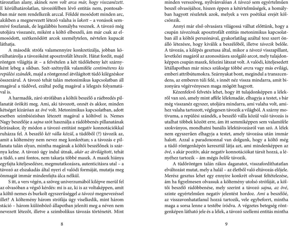 A távozó még utoljára visszanéz, miként a költő elbeszéli, ám már csak az elmosódott, szétkenődött arcok személytelen, névtelen kupacát láthatja.