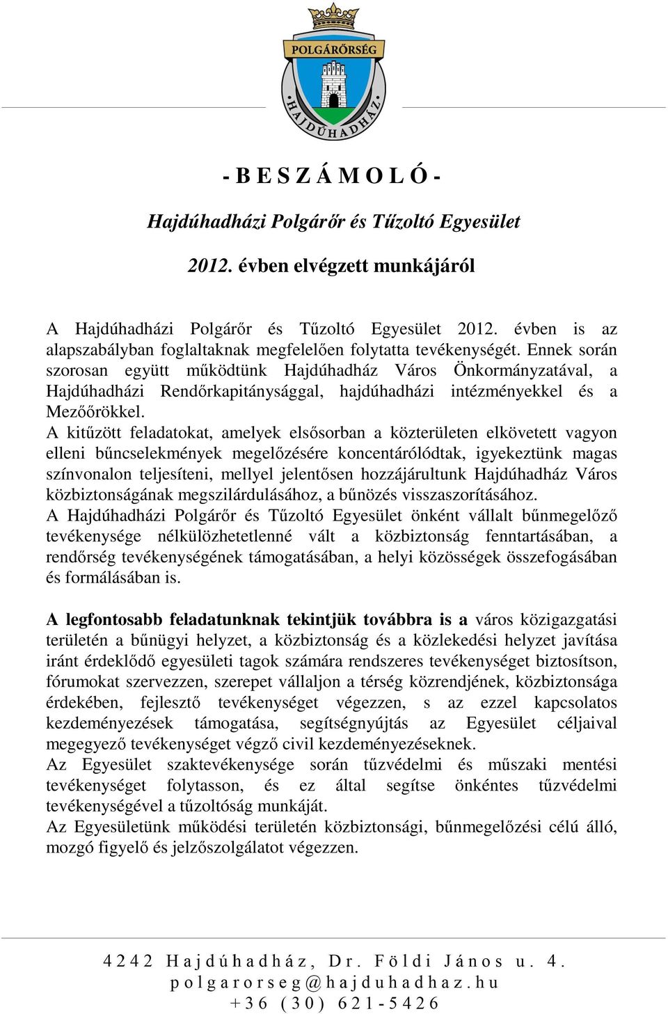 Ennek során szorosan együtt működtünk Hajdúhadház Város Önkormányzatával, a Hajdúhadházi Rendőrkapitánysággal, hajdúhadházi intézményekkel és a Mezőőrökkel.