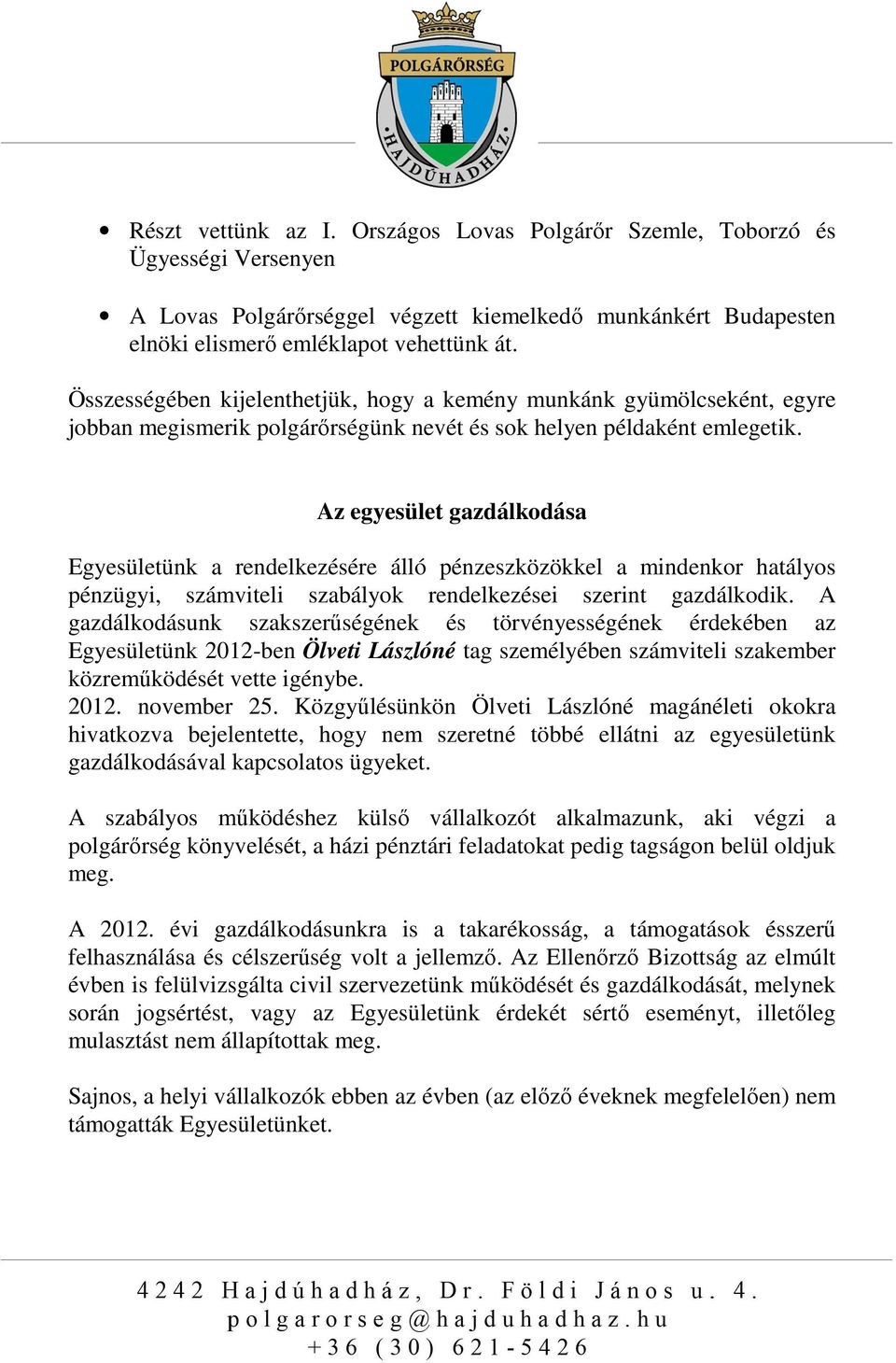 Az egyesület gazdálkodása Egyesületünk a rendelkezésére álló pénzeszközökkel a mindenkor hatályos pénzügyi, számviteli szabályok rendelkezései szerint gazdálkodik.