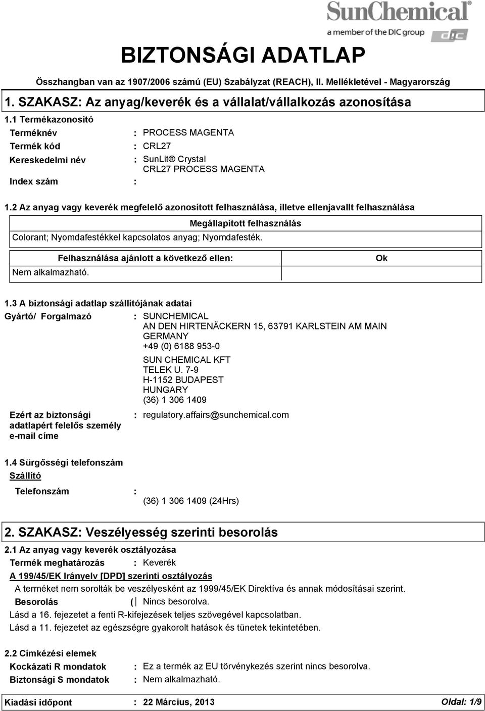 2 Az anyag vagy keverék megfelelő azonosított felhasználása, illetve ellenjavallt felhasználása Megállapított felhasználás Colorant; Nyomdafestékkel kapcsolatos anyag; Nyomdafesték.