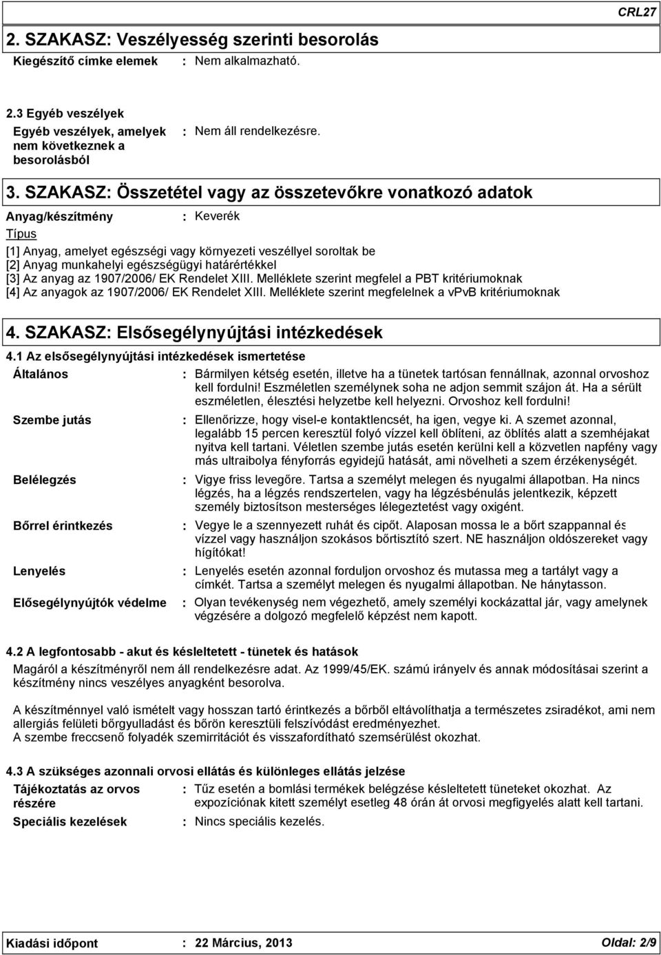 határértékkel [3] Az anyag az 1907/2006/ EK Rendelet XIII. Melléklete szerint megfelel a PBT kritériumoknak [4] Az anyagok az 1907/2006/ EK Rendelet XIII.
