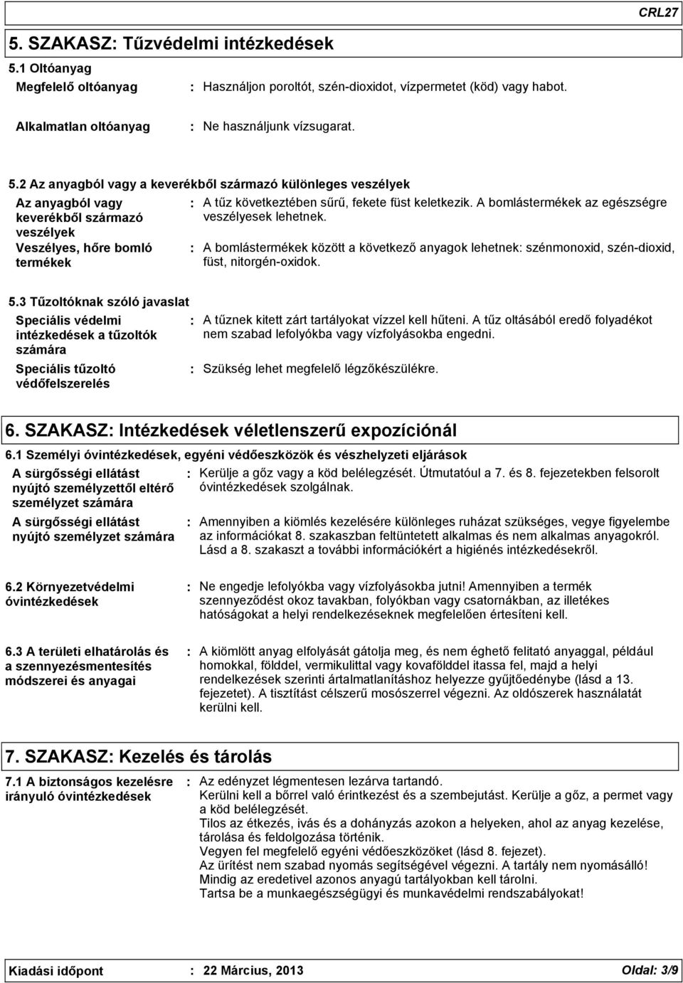 2 Az anyagból vagy a keverékből származó különleges veszélyek Az anyagból vagy keverékből származó veszélyek Veszélyes, hőre bomló termékek A tűz következtében sűrű, fekete füst keletkezik.