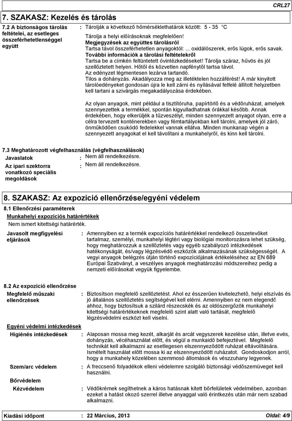 Megjegyzések az együttes tárolásról Tartsa távol összeférhetetlen anyagoktól... oxidálószerek, erős lúgok, erős savak.