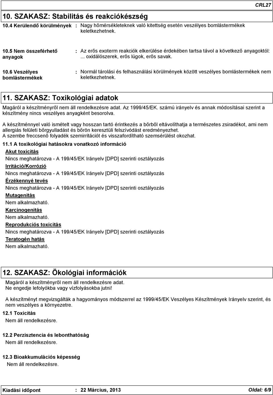 SZAKASZ Toxikológiai adatok Magáról a készítményről nem áll rendelkezésre adat. Az 1999/45/EK. számú irányelv és annak módosításai szerint a készítmény nincs veszélyes anyagként besorolva.