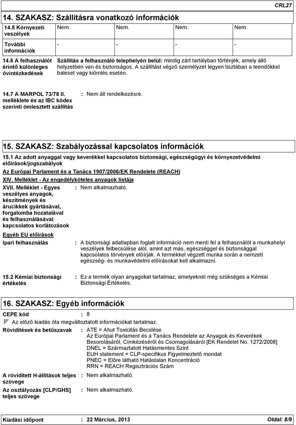 A szállítást végző személyzet legyen tisztában a teendőkkel baleset vagy kiömlés esetén. 14.7 A MARPOL 73/78 II. melléklete és az IBC kódex szerinti ömlesztett szállítás 15.