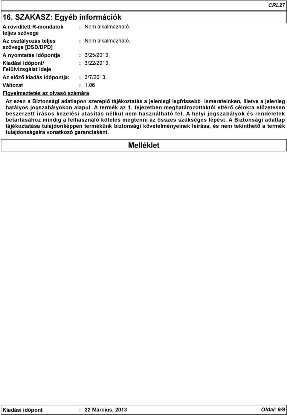 06 CRL27 Az ezen a Biztonsági adatlapon szereplő tájékoztatás a jelenlegi legfrissebb ismereteinken, illetve a jelenleg hatályos jogszabályokon alapul. A termék az 1.