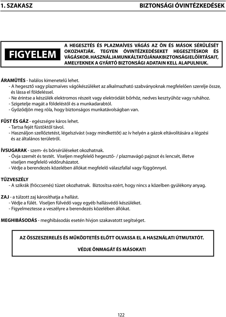 - A hegesztő vagy plazmaíves vágókészüléket az alkalmazható szabványoknak megfelelően szerelje össze, és lássa el földeléssel.