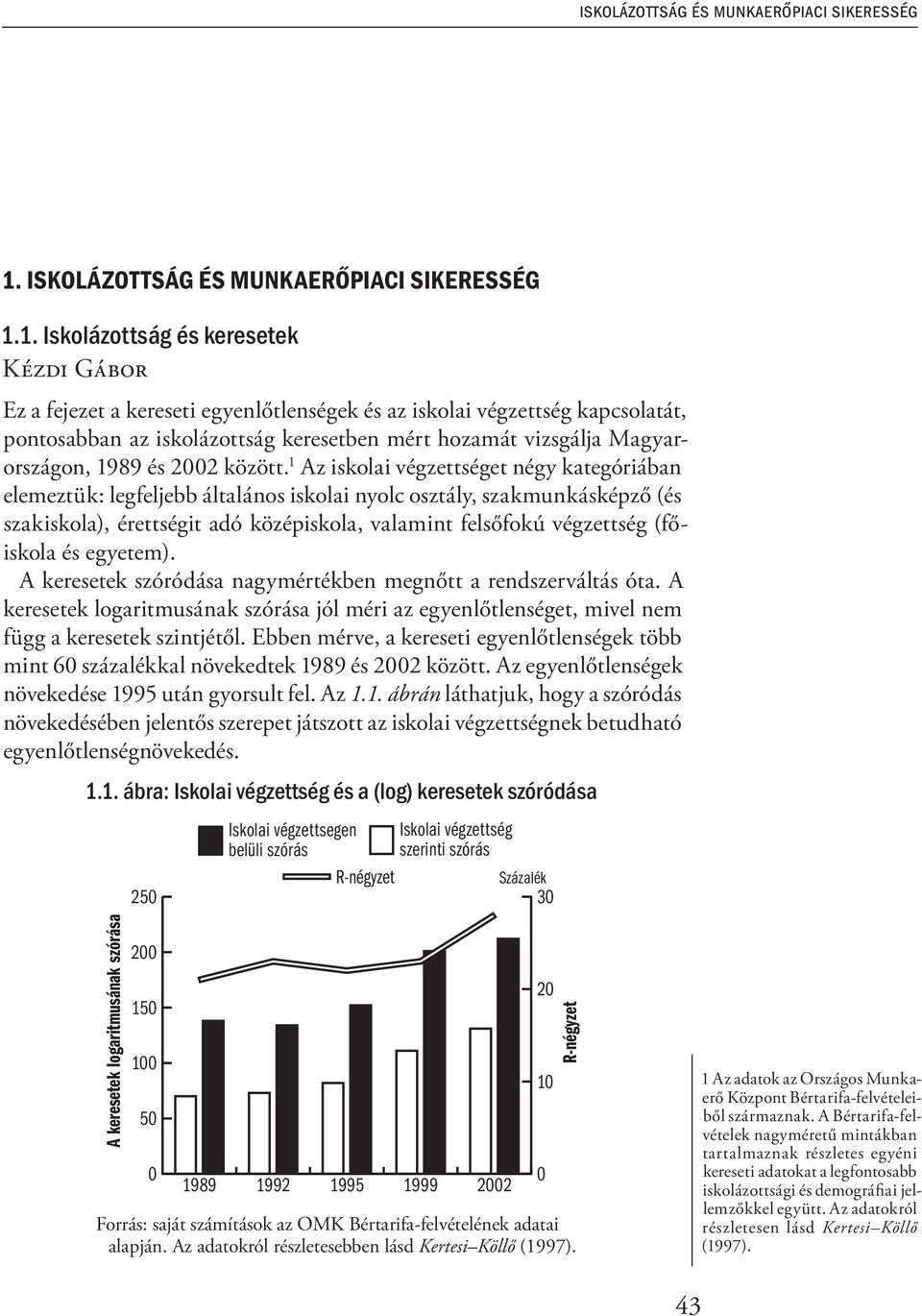 1. Iskolázottság és keresetek KÉZDI GÁBOR Ez a fejezet a kereseti egyenlőtlenségek és az iskolai végzettség kapcsolatát, pontosabban az iskolázottság keresetben mért hozamát vizsgálja Magyarországon,