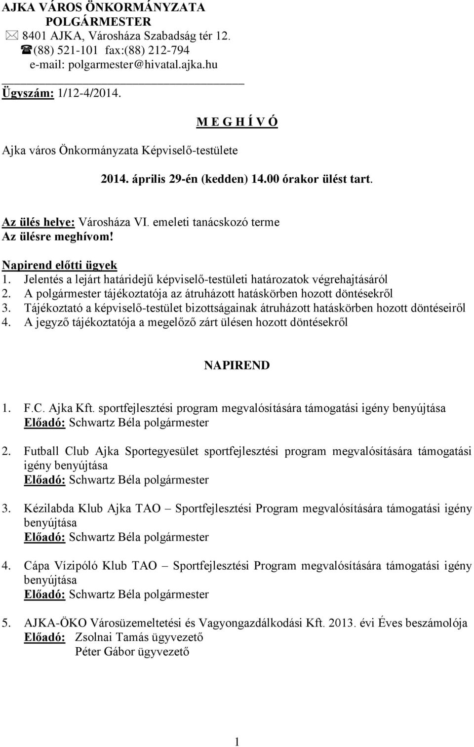 Napirend előtti ügyek 1. Jelentés a lejárt határidejű képviselő-testületi határozatok végrehajtásáról 2. A polgármester tájékoztatója az átruházott hatáskörben hozott döntésekről 3.