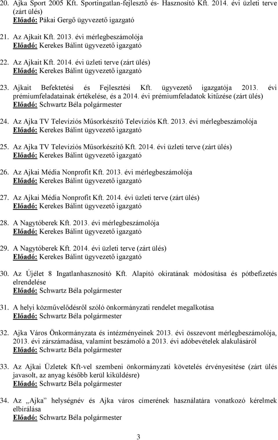 évi prémiumfeladatok kitűzése (zárt ülés) 24. Az Ajka TV Televíziós Műsorkészítő Televíziós Kft. 2013. évi mérlegbeszámolója 25. Az Ajka TV Televíziós Műsorkészítő Kft. 2014.