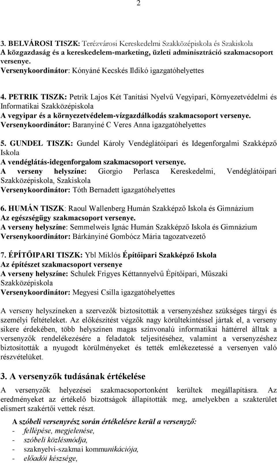 Versenykoordinátor: Baranyiné C Veres Anna igazgatóhelyettes 5. GUNDEL TISZK: Gundel Károly Vendéglátóipari és Idegenforgalmi Szakképző Iskola A vendéglátás-idegenforgalom szakmacsoport versenye.