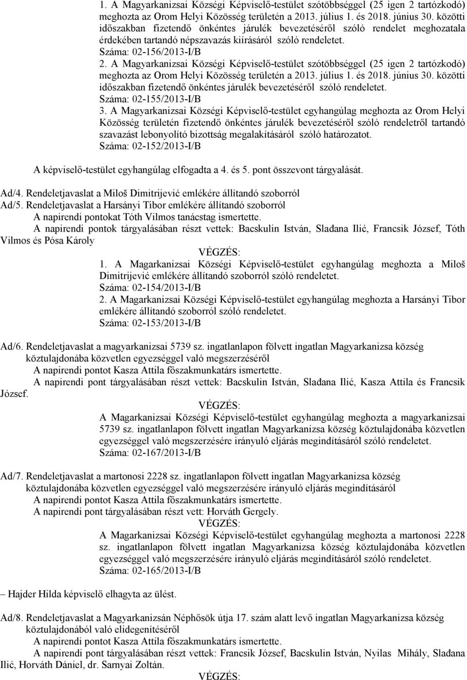 A Magyarkanizsai Községi Képviselı-testület szótöbbséggel (25 igen 2 tartózkodó) meghozta az Orom Helyi Közösség területén a 2013. július 1. és 2018. június 30.