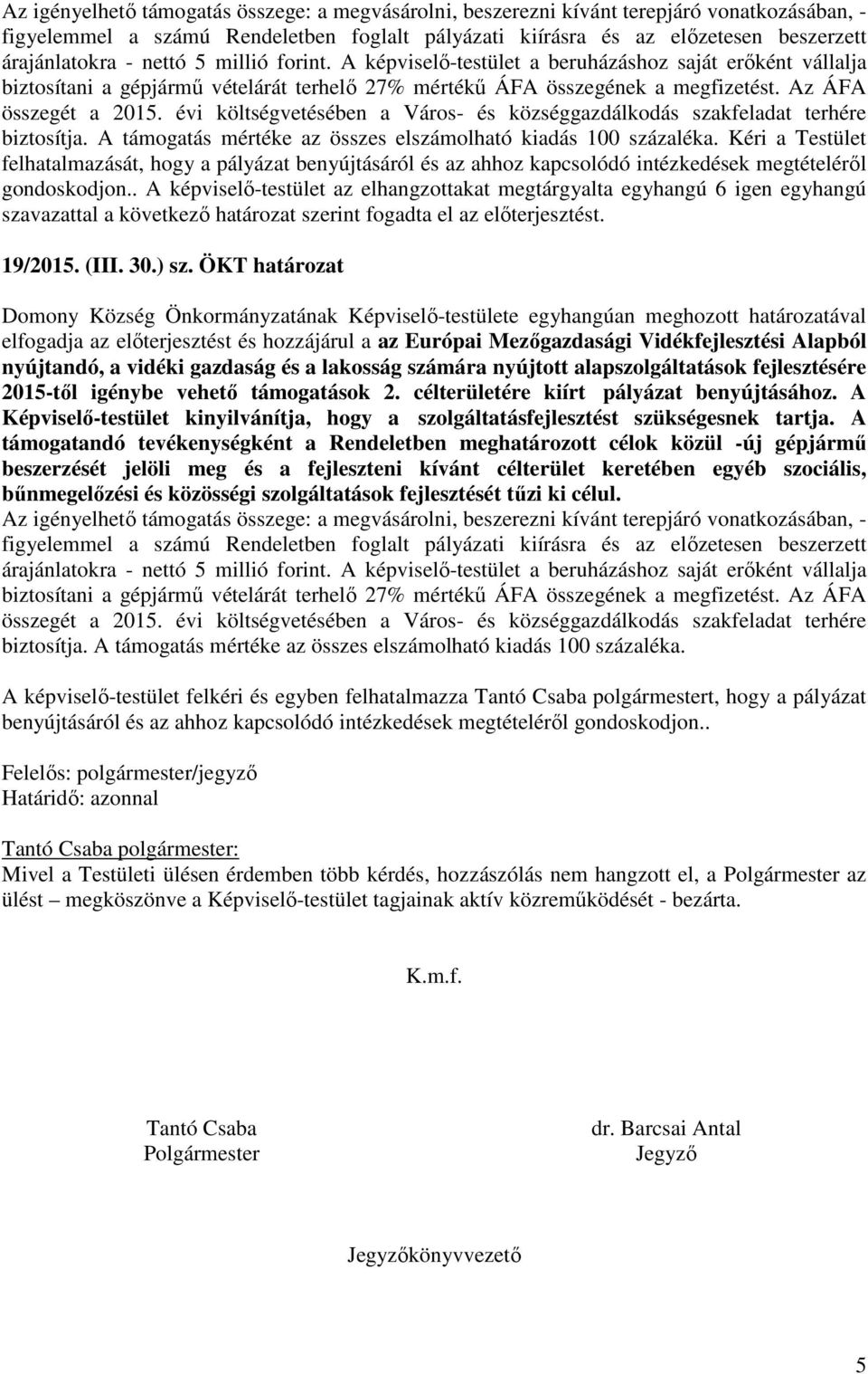 évi költségvetésében a Város- és községgazdálkodás szakfeladat terhére biztosítja. A támogatás mértéke az összes elszámolható kiadás 100 százaléka.