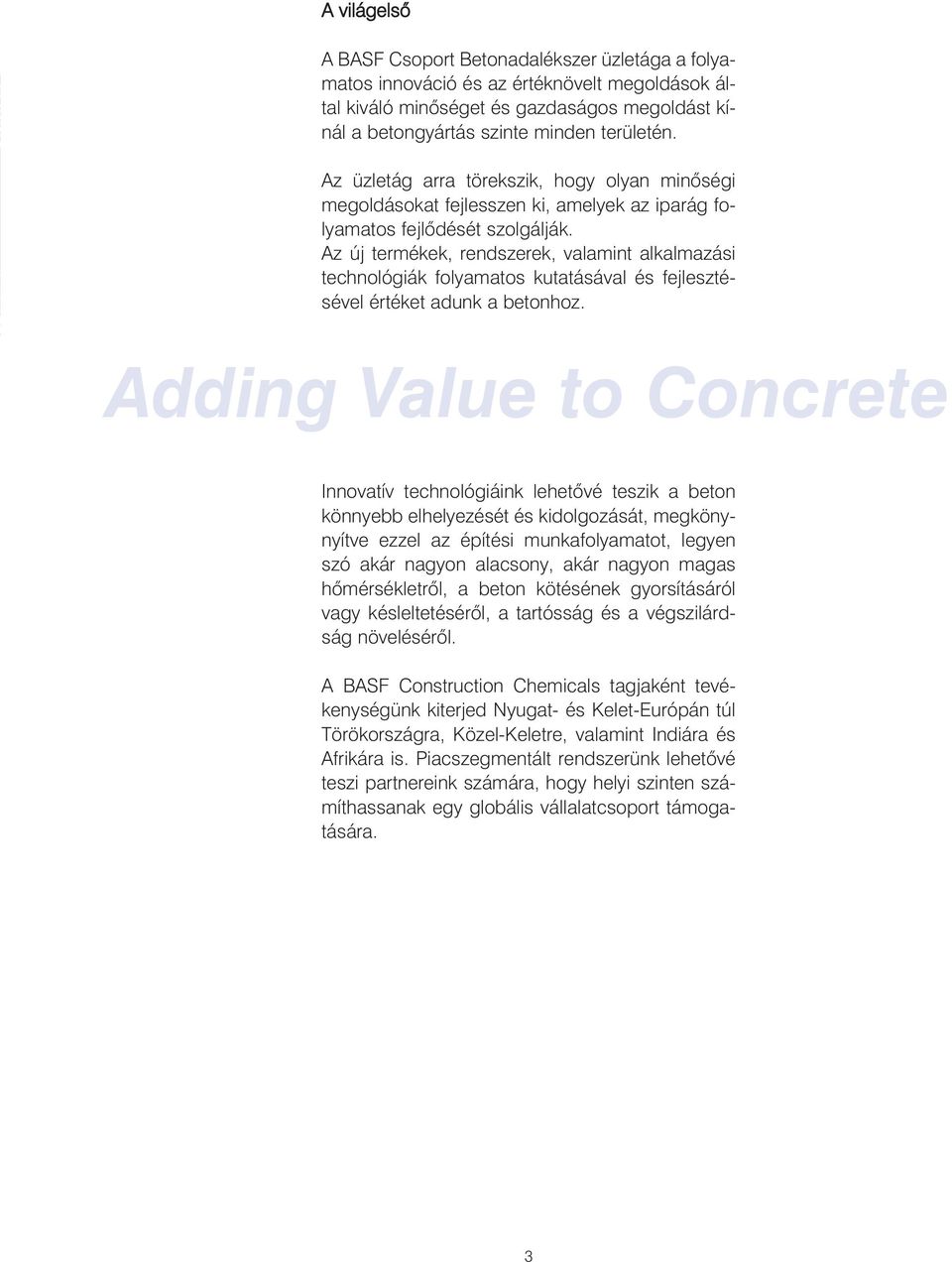 Az új termékek, rendszerek, valamint alkalmazási technológiák folyamatos kutatásával és fejlesztésével értéket adunk a betonhoz.