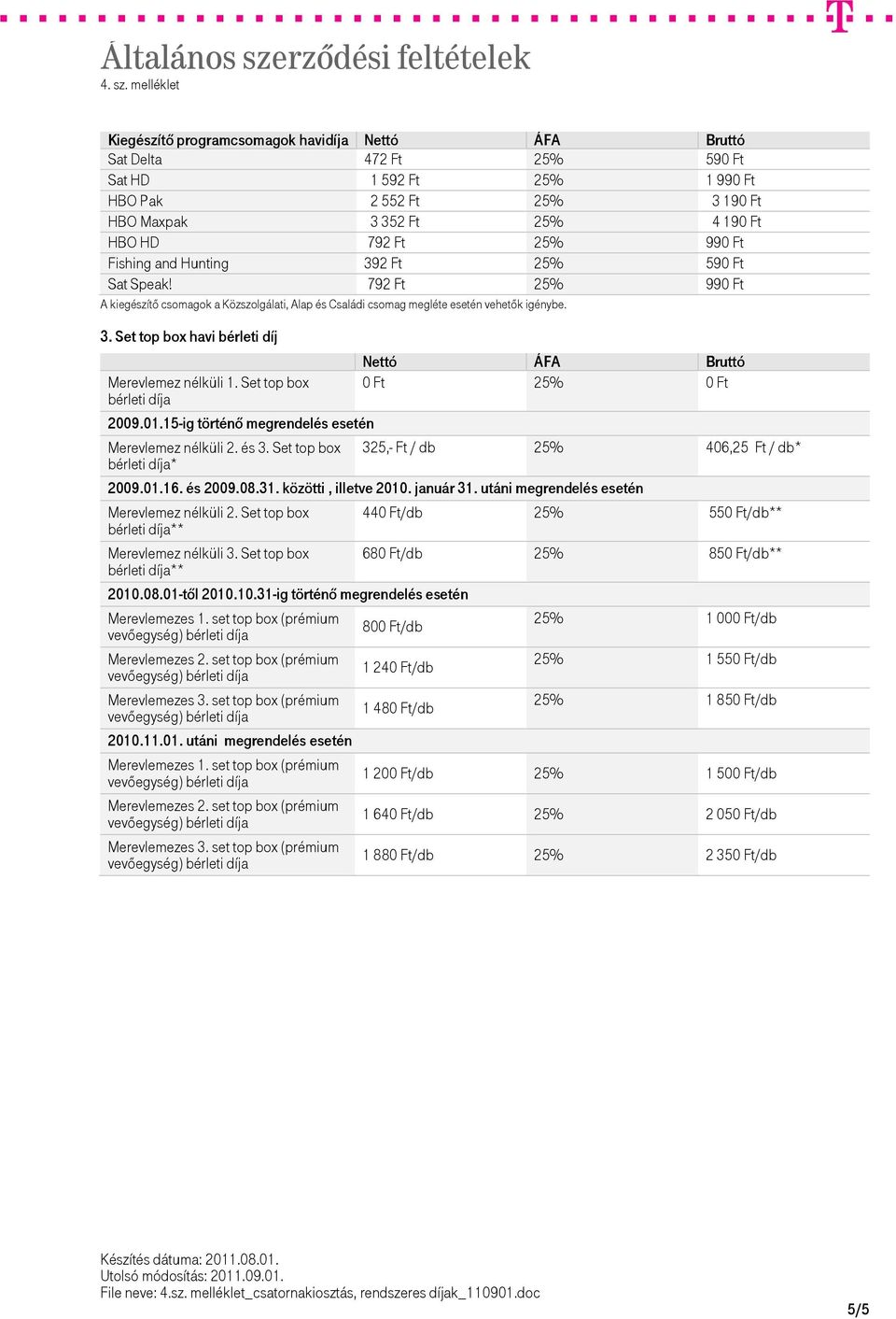 Set top box bérleti díja 2009.01.15-ig történő megrendelés esetén Nettó ÁFA Bruttó 0 Ft 25% 0 Ft Merevlemez nélküli 2. és 3. Set top box 325,- Ft / db 25% 406,25 Ft / db* bérleti díja* 2009.01.16.