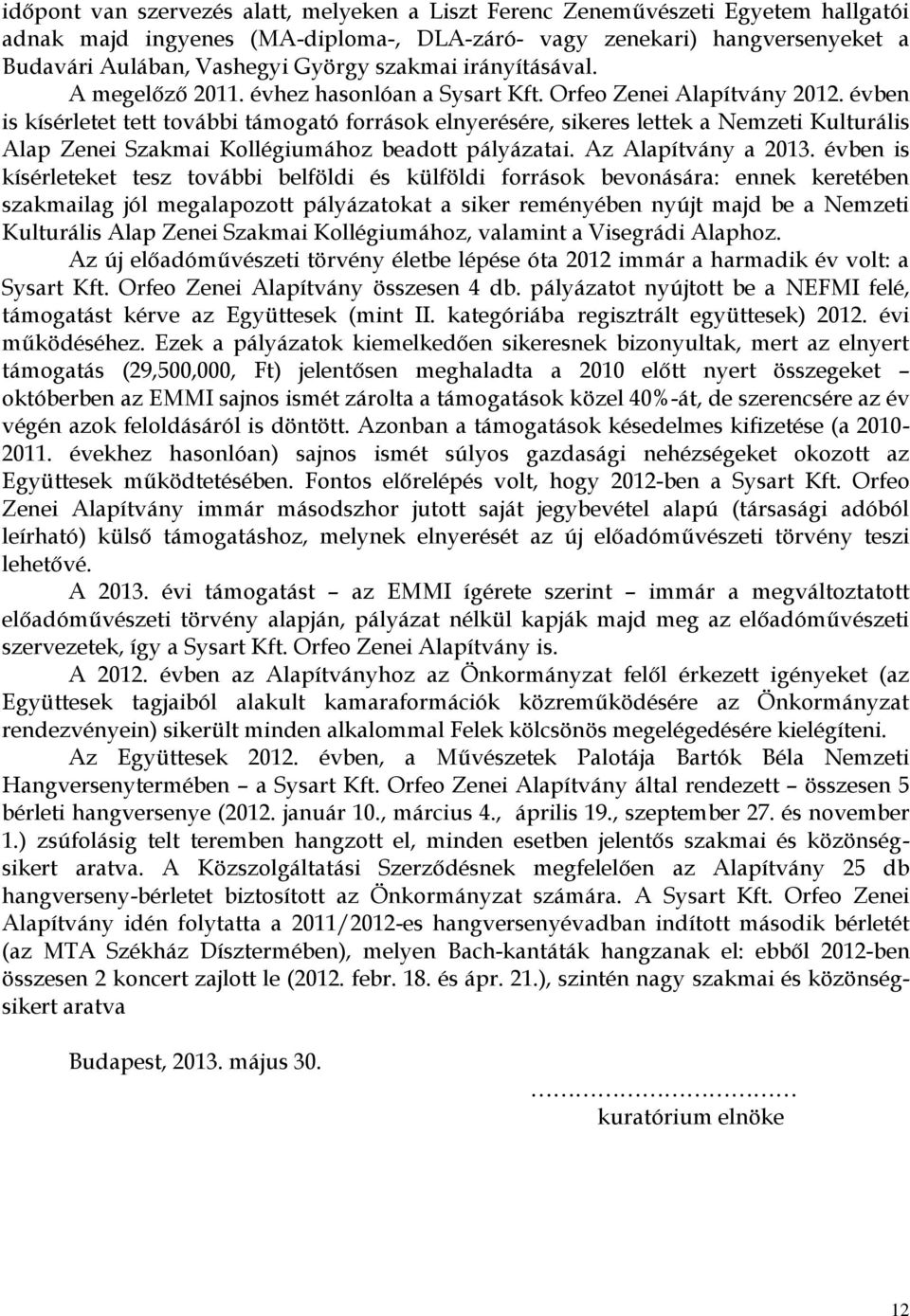 évben is kísérletet tett további támogató források elnyerésére, sikeres lettek a Nemzeti Kulturális Alap Zenei Szakmai Kollégiumához beadott pályázatai. Az Alapítvány a 2013.