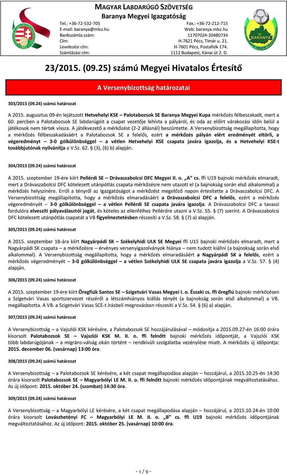 24) számú határozat A 2015. augusztus 09-én lejátszott Hetvehelyi KSE Palotabozsok SE Baranya Megyei Kupa mérkőzés félbeszakadt, mert a 60.