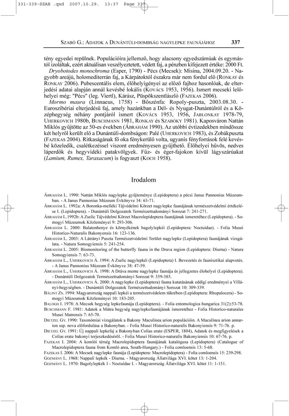 Dryobotodes monochroma (Esper, 1790) - Pécs (Mecsek): Misina, 2004.09.20. - Nagyobb areájú, holomediterrán faj, a Kárpátoktól északra már nem fordul elõ (RONKAY és RONKAY 2006).