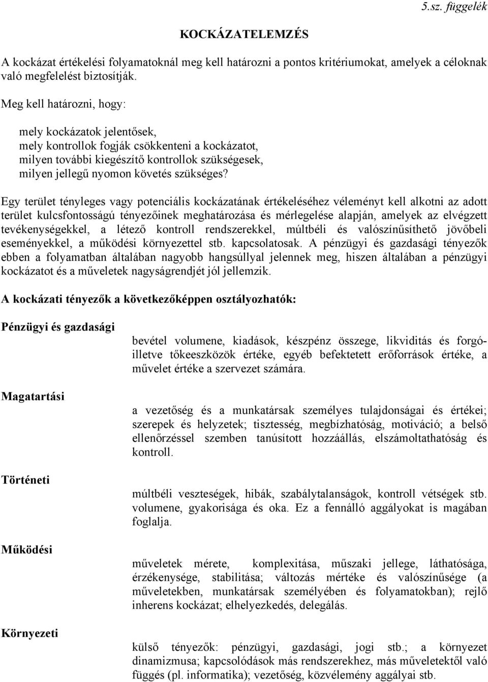 Ey terület ténylees vay potenciális kockázatának értékeléséhez véleményt kell alkotni az adott terület kulcsfontossáú tényezőinek mehatározása és mérleelése alapján, amelyek az elvézett