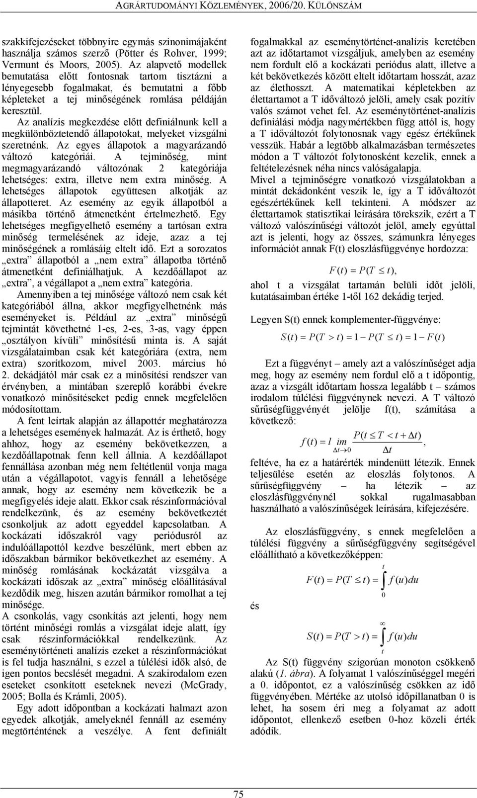 Az analízis megkezdése előtt definiálnunk kell a megkülönböztetendő állapotokat, melyeket vizsgálni szeretnénk. Az egyes állapotok a magyarázandó változó kategóriái.