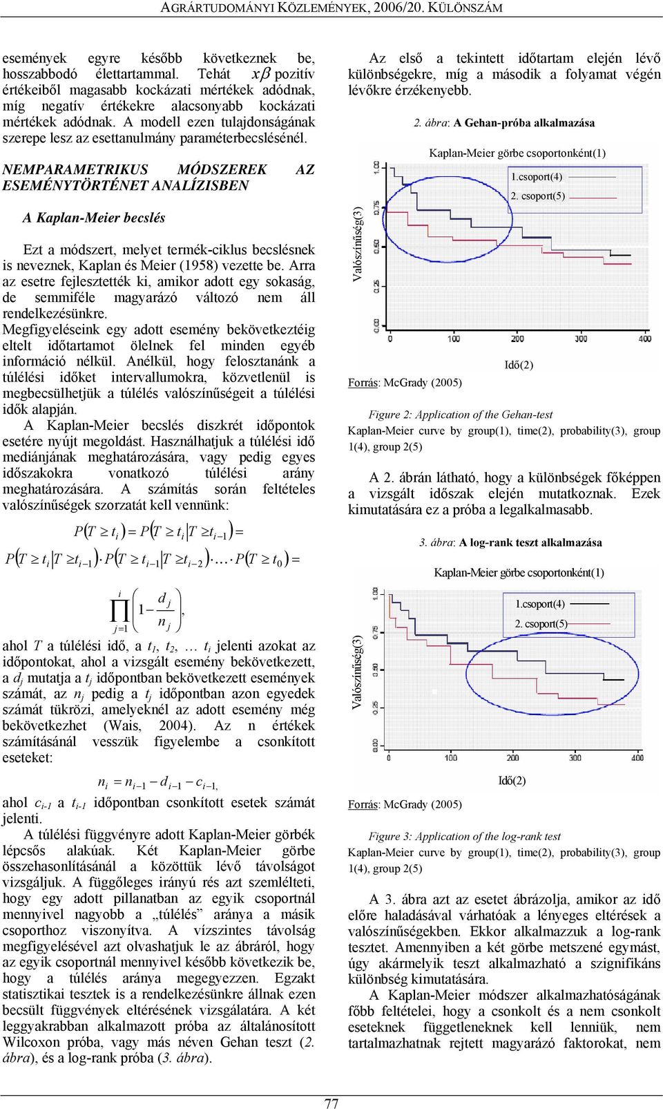 NEMPARAMETRIKUS MÓDSZEREK AZ ESEMÉNYTÖRTÉNET ANALÍZISBEN A Kaplan-Meier becslés Ezt a módszert, melyet termék-ciklus becslésnek is neveznek, Kaplan és Meier (1958) vezette be.