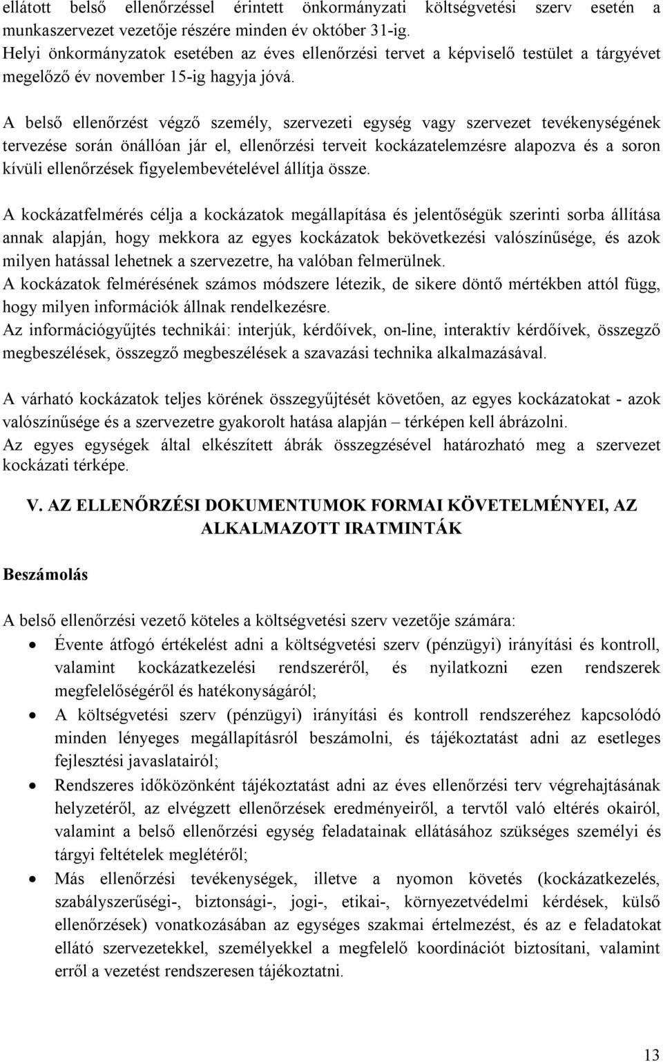 A belső ellenőrzést végző személy, szervezeti egység vagy szervezet tevékenységének tervezése során önállóan jár el, ellenőrzési terveit kockázatelemzésre alapozva és a soron kívüli ellenőrzések