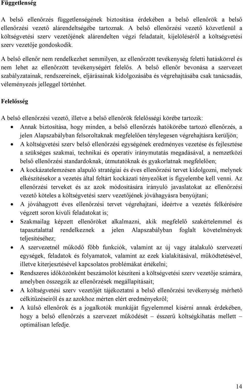 A belső ellenőr nem rendelkezhet semmilyen, az ellenőrzött tevékenység feletti hatáskörrel és nem lehet az ellenőrzött tevékenységért felelős.